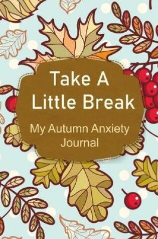 Cover of Take A Little Break My Autumn Anxiety Journal