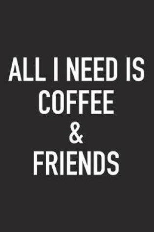 Cover of All I Need Is Coffee and Friends