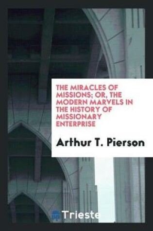 Cover of The Miracles of Missions; Or, the Modern Marvels in the History of Missionary Enterprise