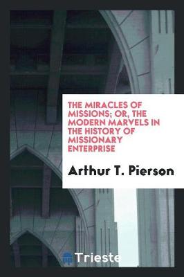 Book cover for The Miracles of Missions; Or, the Modern Marvels in the History of Missionary Enterprise