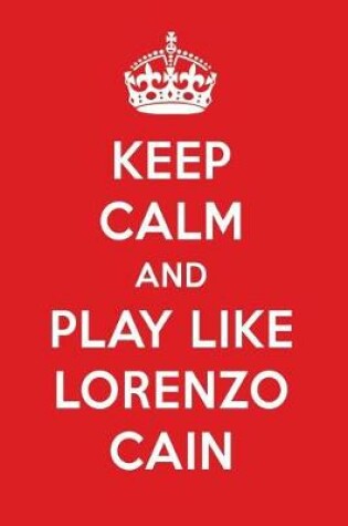 Cover of Keep Calm and Play Like Lorenzo Cain