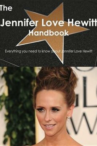 Cover of The Jennifer Love Hewitt Handbook - Everything You Need to Know about Jennifer Love Hewitt