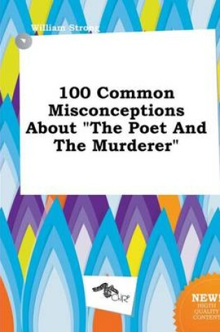 Cover of 100 Common Misconceptions about the Poet and the Murderer