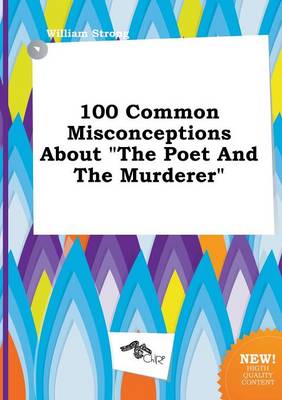 Book cover for 100 Common Misconceptions about the Poet and the Murderer