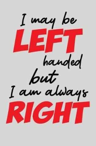 Cover of I may Be Left Handed, But I am Always Right