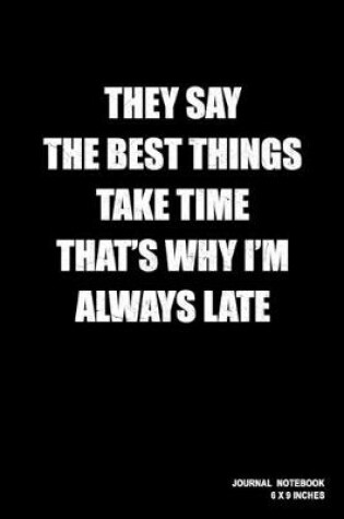 Cover of They Say The Best Things Take Time That"s Why I'm Always Late