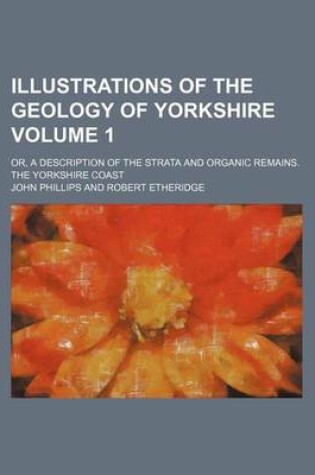 Cover of Illustrations of the Geology of Yorkshire Volume 1; Or, a Description of the Strata and Organic Remains. the Yorkshire Coast
