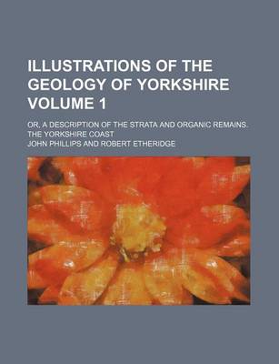 Book cover for Illustrations of the Geology of Yorkshire Volume 1; Or, a Description of the Strata and Organic Remains. the Yorkshire Coast