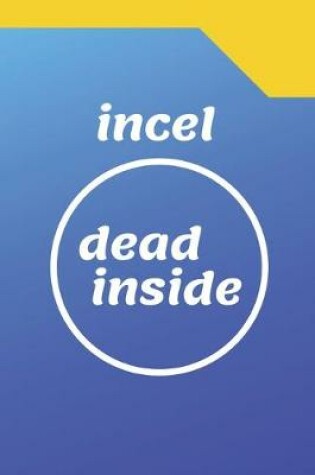 Cover of Incel Dead Inside - A Parody Meme Cover College Ruled Notebook Gag Gift For Friends Or Personal Use - 120 pages - 6x9 Inches