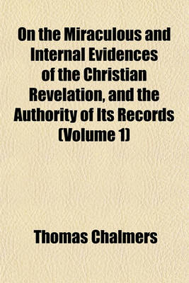 Book cover for On the Miraculous and Internal Evidences of the Christian Revelation, and the Authority of Its Records (Volume 1)