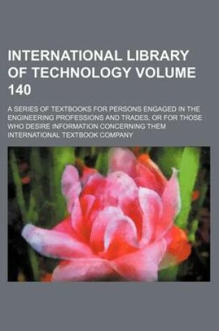 Cover of International Library of Technology Volume 140; A Series of Textbooks for Persons Engaged in the Engineering Professions and Trades, or for Those Who Desire Information Concerning Them