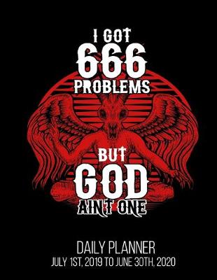 Book cover for I Got 666 Problems But God Ain't One Daily Planner July 1st, 2019 To June 30th, 2020