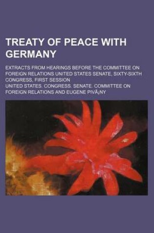 Cover of Treaty of Peace with Germany (Volume 17); Extracts from Hearings Before the Committee on Foreign Relations United States Senate, Sixty-Sixth Congress, First Session