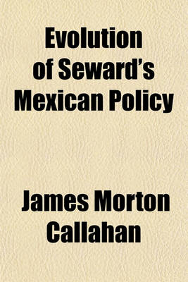 Book cover for Evolution of Seward's Mexican Policy