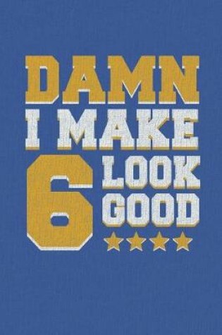 Cover of Damn I Make 6 Look Good