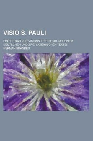 Cover of VISIO S. Pauli; Ein Beitrag Zur Visionslitteratur, Mit Einem Deutschen Und Zwei Lateinischen Texten