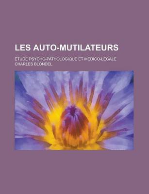 Book cover for Les Auto-Mutilateurs; Etude Psycho-Pathologique Et Medico-Legale