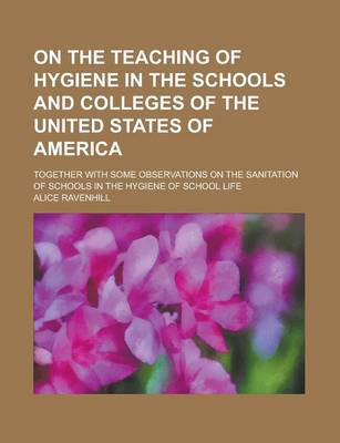 Book cover for On the Teaching of Hygiene in the Schools and Colleges of the United States of America; Together with Some Observations on the Sanitation of Schools I