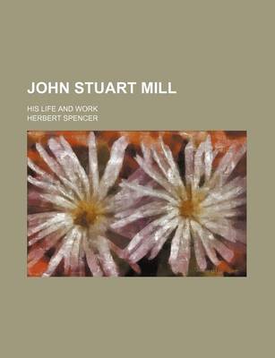 Book cover for John Stuart Mill; His Life and Work