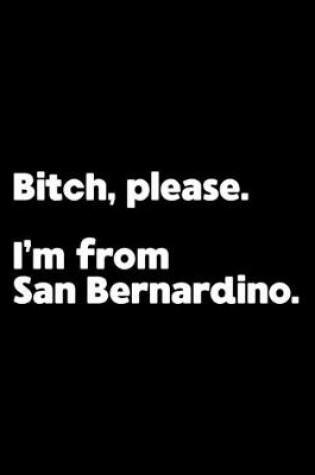 Cover of Bitch, Please. I'm From San Bernardino.