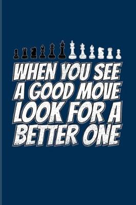 Book cover for When You See A Good Move Look for A Better One