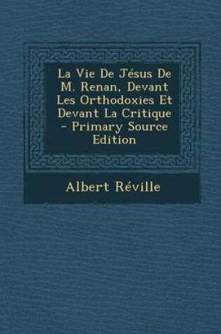 Cover of La Vie de Jesus de M. Renan, Devant Les Orthodoxies Et Devant La Critique