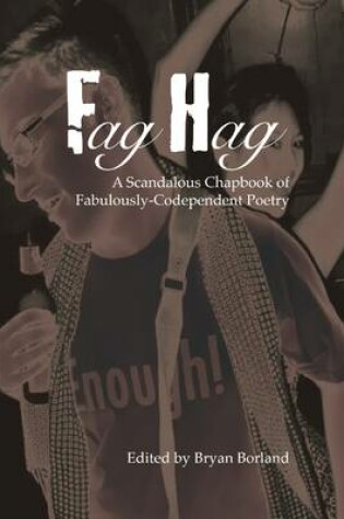 Cover of Fag Hag : A Scandalous Chapbook of Fabulously-Codependent Poetry