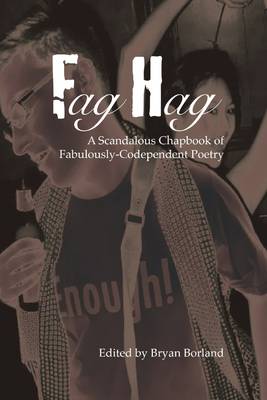 Book cover for Fag Hag : A Scandalous Chapbook of Fabulously-Codependent Poetry