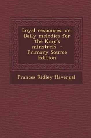 Cover of Loyal Responses; Or, Daily Melodies for the King's Minstrels - Primary Source Edition