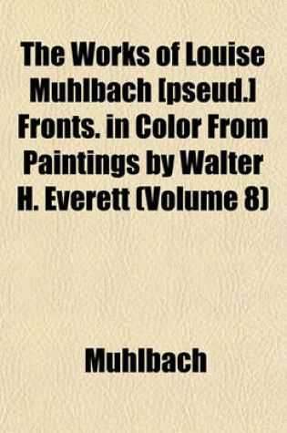 Cover of The Works of Louise Muhlbach [Pseud.] Fronts. in Color from Paintings by Walter H. Everett (Volume 8)