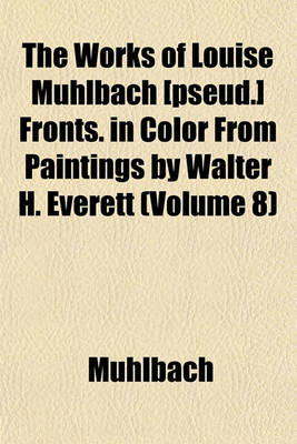 Book cover for The Works of Louise Muhlbach [Pseud.] Fronts. in Color from Paintings by Walter H. Everett (Volume 8)