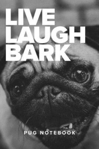 Cover of Live Laugh Bark Pug Notebook