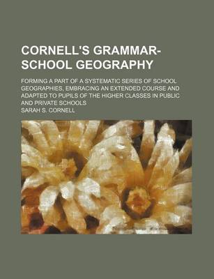 Book cover for Cornell's Grammar-School Geography; Forming a Part of a Systematic Series of School Geographies, Embracing an Extended Course and Adapted to Pupils of