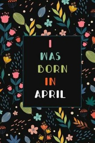 Cover of I WAS BORN IN APRIL birthday gift notebook flower