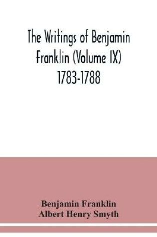 Cover of The writings of Benjamin Franklin (Volume IX) 1783-1788