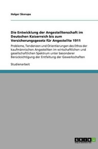 Cover of Die Entwicklung der Angestelltenschaft im Deutschen Kaiserreich bis zum Versicherungsgesetz fur Angestellte 1911