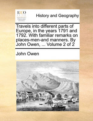 Book cover for Travels Into Different Parts of Europe, in the Years 1791 and 1792. with Familiar Remarks on Places-Men-And Manners. by John Owen, ... Volume 2 of 2