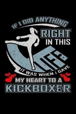 Book cover for If I Did Anything Right in This Life It Was When I Gave My Heart to a Kickboxer