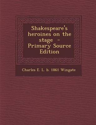 Book cover for Shakespeare's Heroines on the Stage - Primary Source Edition