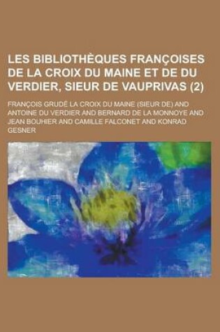 Cover of Les Bibliotheques Francoises de La Croix Du Maine Et de Du Verdier, Sieur de Vauprivas (2 )