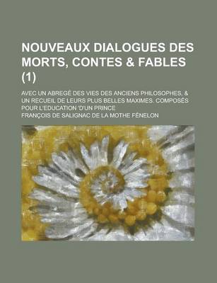 Book cover for Nouveaux Dialogues Des Morts, Contes & Fables; Avec Un Abrege Des Vies Des Anciens Philosophes, & Un Recueil de Leurs Plus Belles Maximes. Composes Pour L'Education 'D'un Prince (1 )