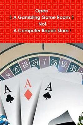 Book cover for Open $ a Gambling Game Room $ Not a Computer Repair Store!
