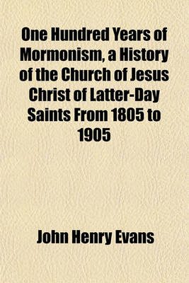 Book cover for One Hundred Years of Mormonism, a History of the Church of Jesus Christ of Latter-Day Saints from 1805 to 1905