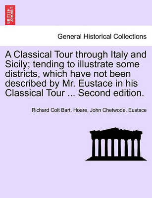 Book cover for A Classical Tour Through Italy and Sicily; Tending to Illustrate Some Districts, Which Have Not Been Described by Mr. Eustace in His Classical Tour ... Second Edition. Vol. II.