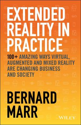 Book cover for Extended Reality in Practice – 100+ Amazing Ways Virtual, Augmented and Mixed Reality Are Changing Business and Society