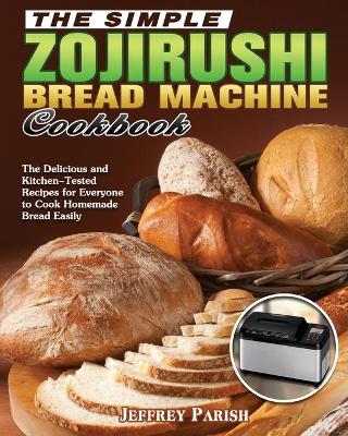 Cover of The Simple Zojirushi Bread Machine Cookbook