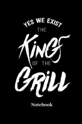 Cover of Yes We Exist The Kings Of The Grill Notebook