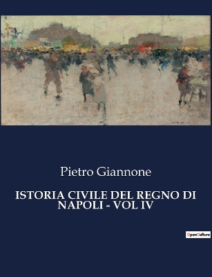 Book cover for Istoria Civile del Regno Di Napoli - Vol IV