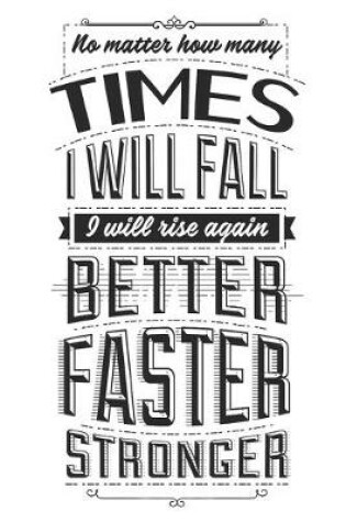 Cover of No Matter How Many Times I Will Fall, I Will Rise Again Better Faster Stronger