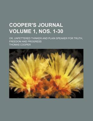 Book cover for Cooper's Journal; Or, Unfettered Thinker and Plain Speaker for Truth, Freedom and Progress Volume 1, Nos. 1-30